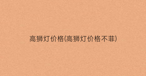 高狮灯价格(高狮灯价格不菲)