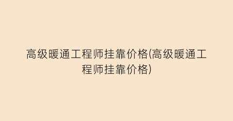 高级暖通工程师挂靠价格(高级暖通工程师挂靠价格)