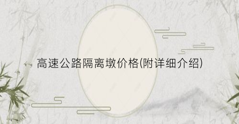 高速公路隔离墩价格(附详细介绍)