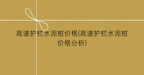 高速护栏水泥桩价格(高速护栏水泥桩价格分析)