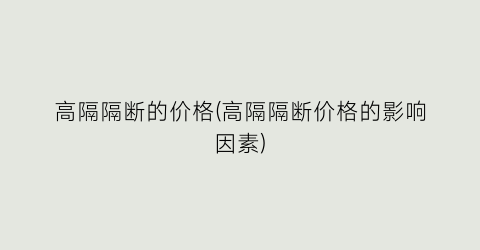 高隔隔断的价格(高隔隔断价格的影响因素)