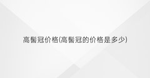 高髻冠价格(高髻冠的价格是多少)