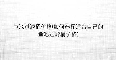 鱼池过滤桶价格(如何选择适合自己的鱼池过滤桶价格)