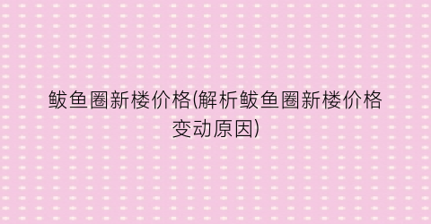 鲅鱼圈新楼价格(解析鲅鱼圈新楼价格变动原因)