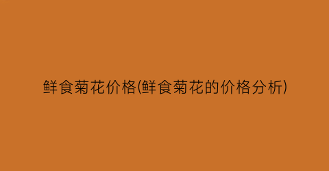 鲜食菊花价格(鲜食菊花的价格分析)