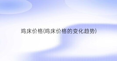 鸡床价格(鸡床价格的变化趋势)