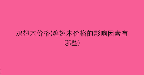 鸡翅木价格(鸡翅木价格的影响因素有哪些)