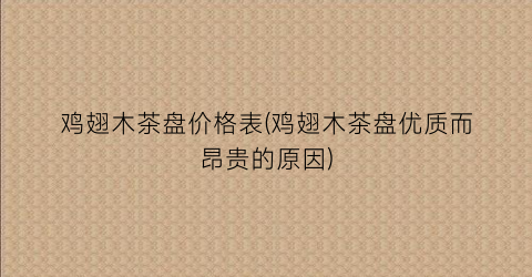 鸡翅木茶盘价格表(鸡翅木茶盘优质而昂贵的原因)