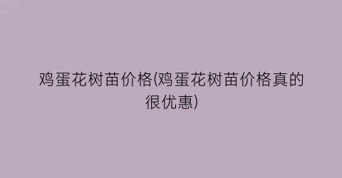 鸡蛋花树苗价格(鸡蛋花树苗价格真的很优惠)