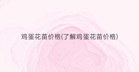 鸡蛋花苗价格(了解鸡蛋花苗价格)