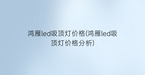 鸿雁led吸顶灯价格(鸿雁led吸顶灯价格分析)