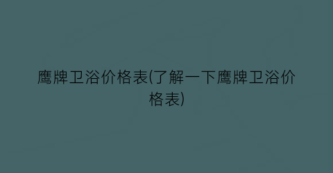“鹰牌卫浴价格表(了解一下鹰牌卫浴价格表)