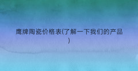鹰牌陶瓷价格表(了解一下我们的产品)