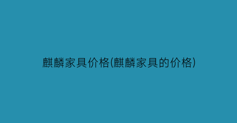 麒麟家具价格(麒麟家具的价格)