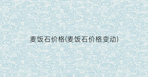 麦饭石价格(麦饭石价格变动)