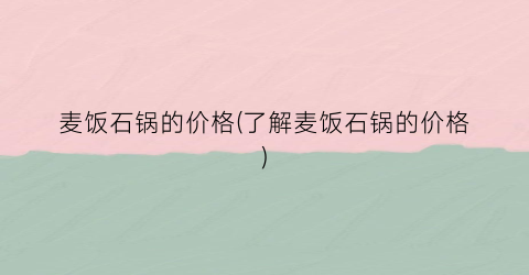 麦饭石锅的价格(了解麦饭石锅的价格)