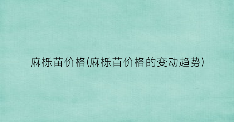麻栎苗价格(麻栎苗价格的变动趋势)