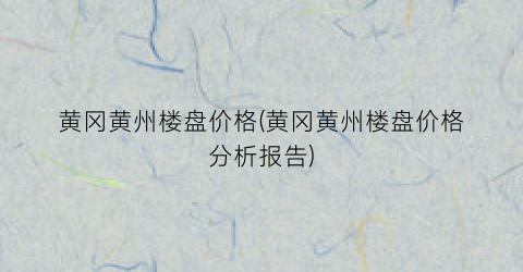 黄冈黄州楼盘价格(黄冈黄州楼盘价格分析报告)
