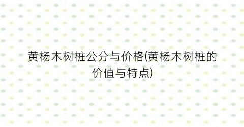 “黄杨木树桩公分与价格(黄杨木树桩的价值与特点)