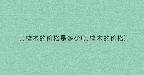 黄檀木的价格是多少(黄檀木的价格)