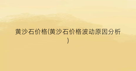 黄沙石价格(黄沙石价格波动原因分析)