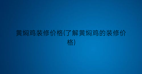 黄焖鸡装修价格(了解黄焖鸡的装修价格)