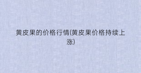 “黄皮果的价格行情(黄皮果价格持续上涨)
