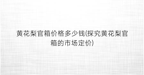 “黄花梨官箱价格多少钱(探究黄花梨官箱的市场定价)