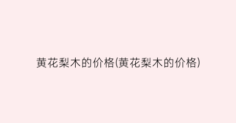 黄花梨木的价格(黄花梨木的价格)