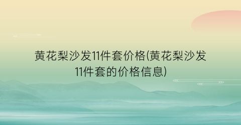 黄花梨沙发11件套价格(黄花梨沙发11件套的价格信息)