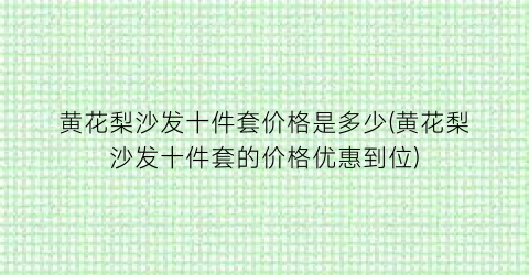黄花梨沙发十件套价格是多少(黄花梨沙发十件套的价格优惠到位)