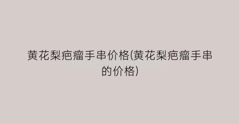 “黄花梨疤瘤手串价格(黄花梨疤瘤手串的价格)