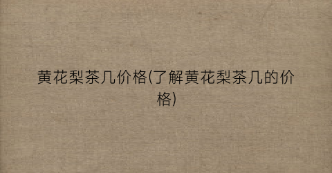黄花梨茶几价格(了解黄花梨茶几的价格)