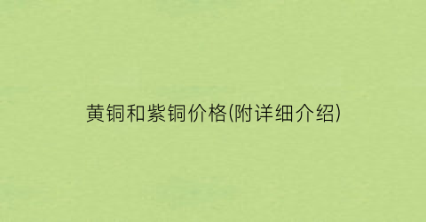 黄铜和紫铜价格(附详细介绍)