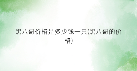 黑八哥价格是多少钱一只(黑八哥的价格)