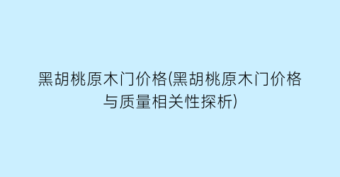 黑胡桃原木门价格(黑胡桃原木门价格与质量相关性探析)