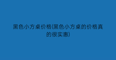 黑色小方桌价格(黑色小方桌的价格真的很实惠)