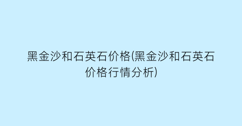 黑金沙和石英石价格(黑金沙和石英石价格行情分析)