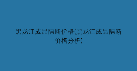 黑龙江成品隔断价格(黑龙江成品隔断价格分析)