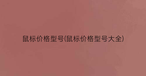 鼠标价格型号(鼠标价格型号大全)