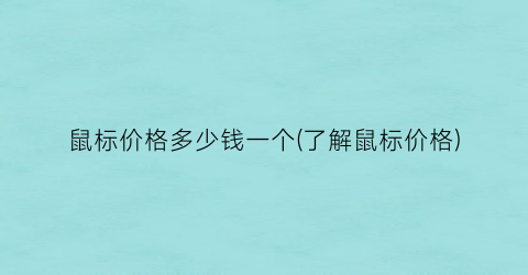 鼠标价格多少钱一个(了解鼠标价格)