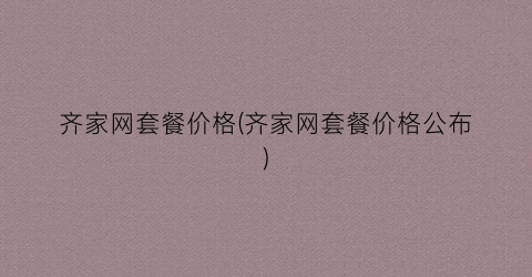 齐家网套餐价格(齐家网套餐价格公布)