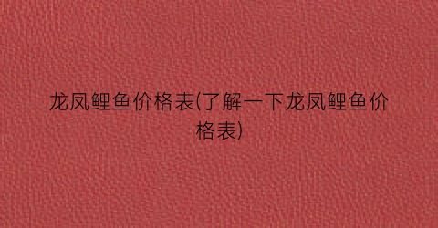 龙凤鲤鱼价格表(了解一下龙凤鲤鱼价格表)