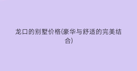 龙口的别墅价格(豪华与舒适的完美结合)