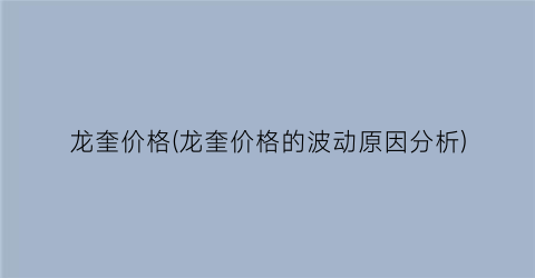 “龙奎价格(龙奎价格的波动原因分析)