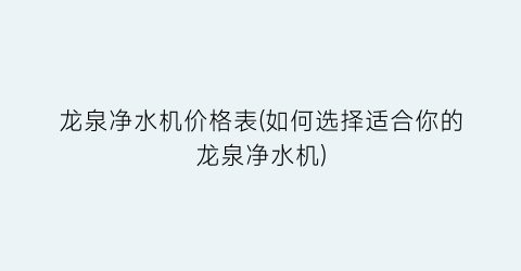 龙泉净水机价格表(如何选择适合你的龙泉净水机)