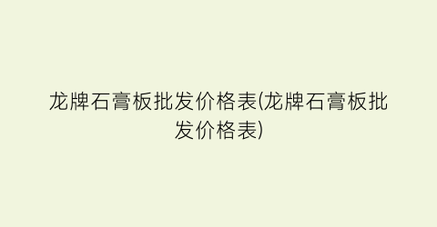 龙牌石膏板批发价格表(龙牌石膏板批发价格表)