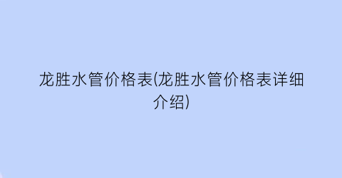 龙胜水管价格表(龙胜水管价格表详细介绍)