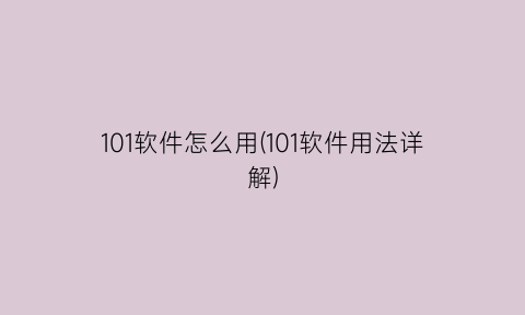 101软件怎么用(101软件用法详解)