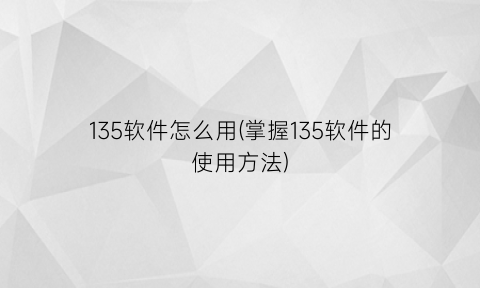 135软件怎么用(掌握135软件的使用方法)